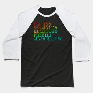 I'm Too Clumsy To Be Around Fragile Masculinity / Feminist Typography Design Baseball T-Shirt